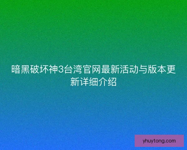 暗黑破坏神3台湾官网最新活动与版本更新详细介绍